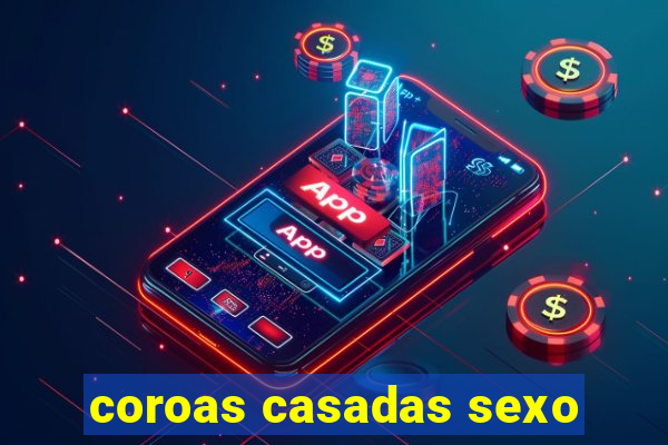 coroas casadas sexo